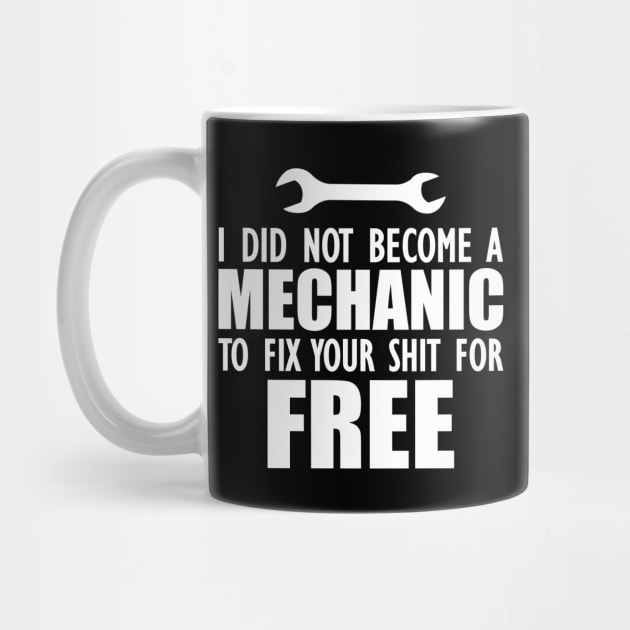 Mechanic - I did not become a mechanic to fix your shit for free w by KC Happy Shop